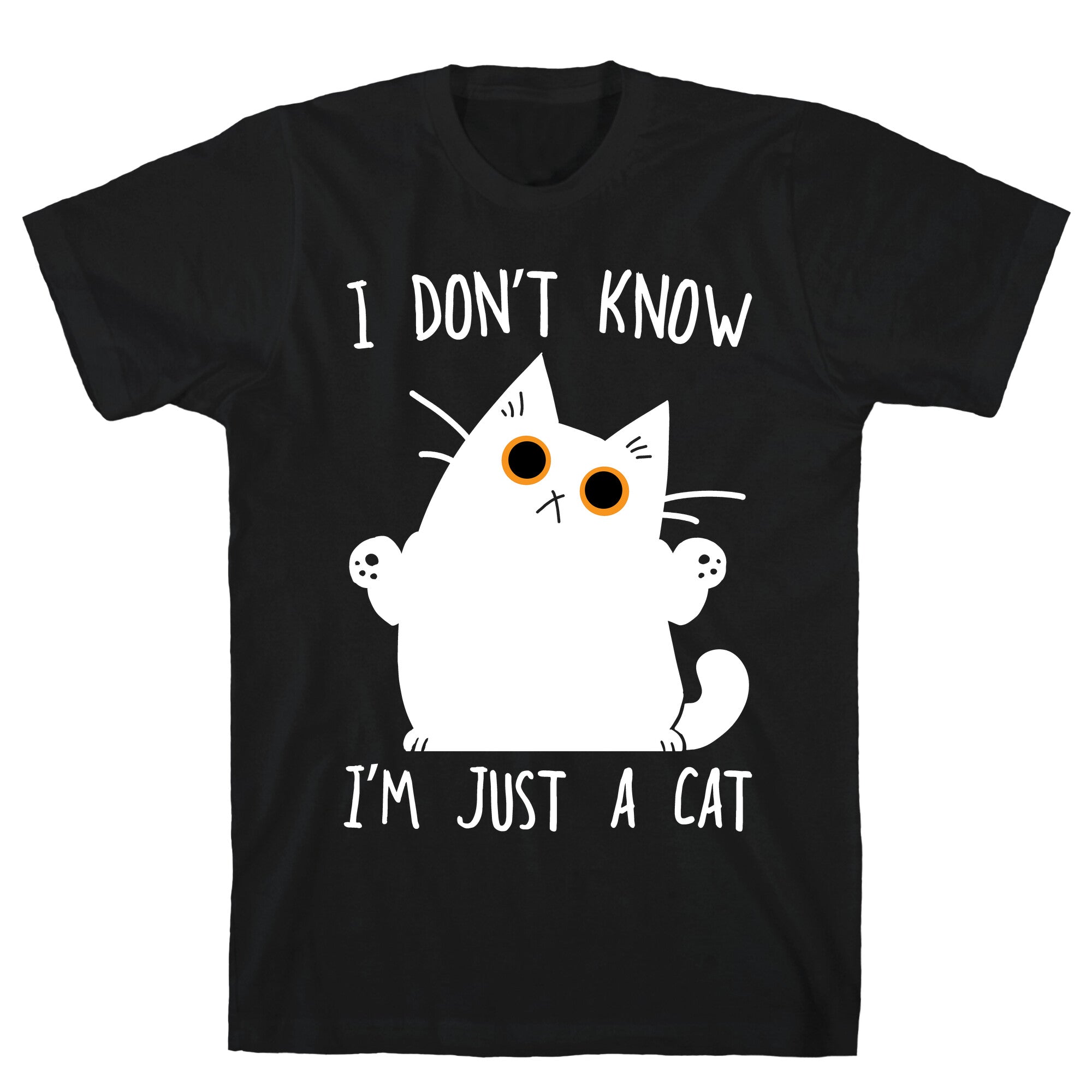 I don't know, I'm just a cat T-Shirt